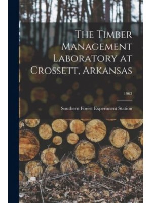 The Timber Management Laboratory at Crossett, Arkansas; 1963
