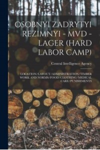 Osobnyi Zadrytyi Rezimnyi - MVD - Lager (Hard Labor Camp) Location/Layout/Administration/Timber Work and Norms/Food/Clothing/Medical Care/Punishments