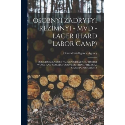 Osobnyi Zadrytyi Rezimnyi - MVD - Lager (Hard Labor Camp) Location/Layout/Administration/Timber Work and Norms/Food/Clothing/Medical Care/Punishments