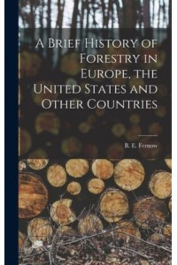 A Brief History of Forestry in Europe, the United States and Other Countries [Microform]