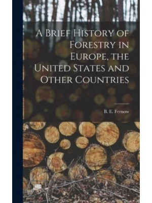 A Brief History of Forestry in Europe, the United States and Other Countries [Microform]