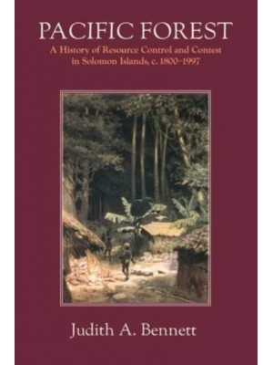 Pacific Forest A History of Resource Control and Contest in Solomon Islands, C. 1800-1997