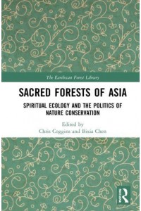 Sacred Forests of Asia: Spiritual Ecology and the Politics of Nature Conservation - The Earthscan Forest Library