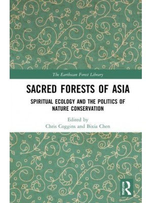 Sacred Forests of Asia: Spiritual Ecology and the Politics of Nature Conservation - The Earthscan Forest Library