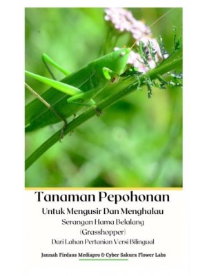 Tanaman Pepohonan Untuk Mengusir Dan Menghalau Serangan Hama Belalang (Grasshopper) Dari Lahan Pertanian Versi Bilingual Hardcover Version