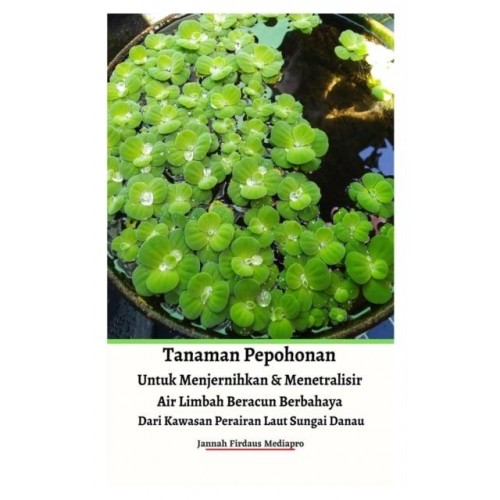 Tanaman Pepohonan Untuk Menjernihkan & Menetralisir Air Limbah Beracun Berbahaya Dari Kawasan Perairan Laut Sungai Danau Hardcover Version