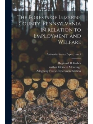 The Forests of Luzerne County, Pennsylvania in Relation to Employment and Welfare; No.5