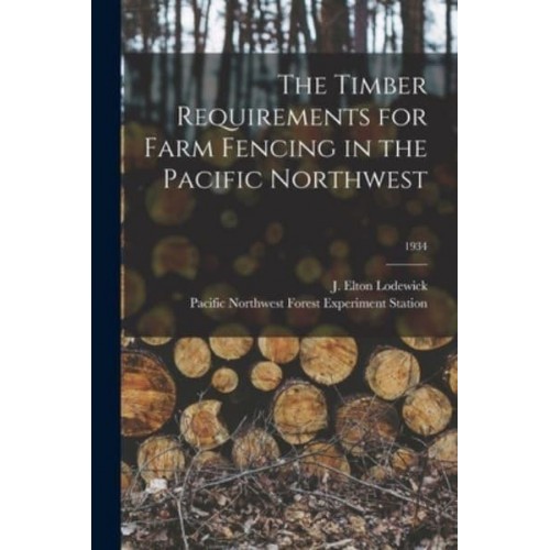The Timber Requirements for Farm Fencing in the Pacific Northwest; 1934