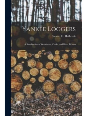 Yankee Loggers A Recollection of Woodsmen, Cooks, and River Drivers