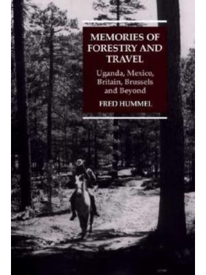 Memories of Forestry and Travel Uganda, Mexico, Britain, Brussels and Beyond