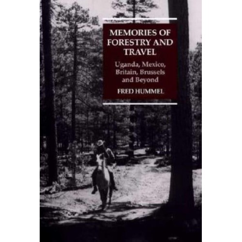 Memories of Forestry and Travel Uganda, Mexico, Britain, Brussels and Beyond