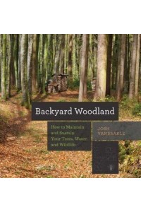 Backyard Woodland How to Maintain and Sustain Your Trees, Water, and Wildlife - Countryman Know-How