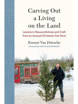 Carving Out a Living on the Land Lessons in Resourcefulness and Craft from an Unusual Christmas Tree Farm