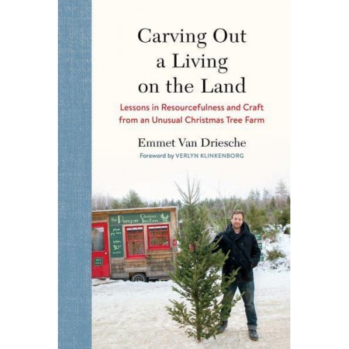 Carving Out a Living on the Land Lessons in Resourcefulness and Craft from an Unusual Christmas Tree Farm