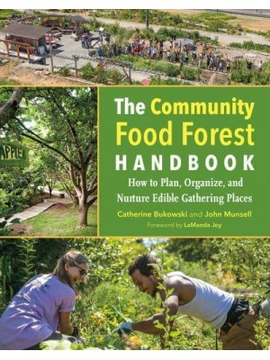 The Community Food Forest Handbook How to Plan, Organize, and Nurture Edible Gathering Places