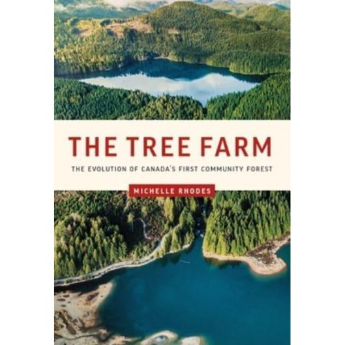 The Tree Farm The Evolution of Canada's First Community Forest