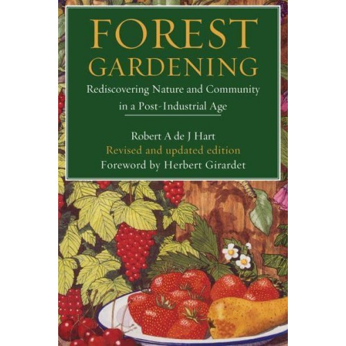 Forest Gardening Rediscovering Nature & Community in a Post-Industrial Age