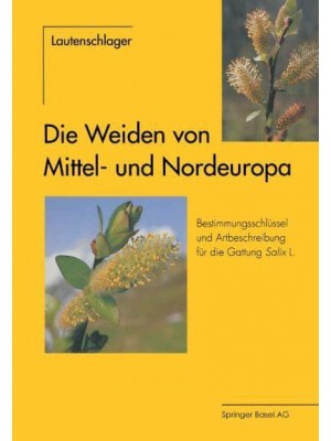 Die Weiden Von Mittel- Und Nordeuropa: Bestimmungsschlussel Und Artbeschreibungen Fur Die Gattung Salix L.