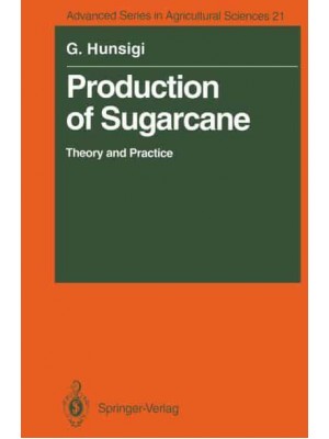 Production of Sugarcane : Theory and Practice - Advanced Series in Agricultural Sciences