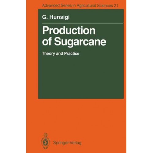 Production of Sugarcane : Theory and Practice - Advanced Series in Agricultural Sciences