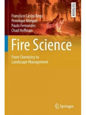 Fire Science From Chemistry to Landscape Management - Springer Textbooks in Earth Sciences, Geography and Environment