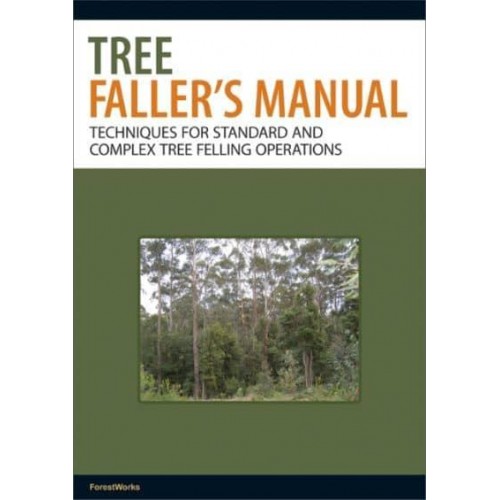 Tree Faller's Manual Techniques for Standard and Complex Tree-Felling Operations