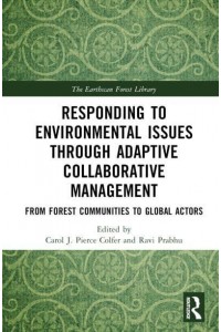 Responding to Environmental Issues Through Adaptive Collaborative Management From Forest Communities to Global Actors - The Earthscan Forest Library