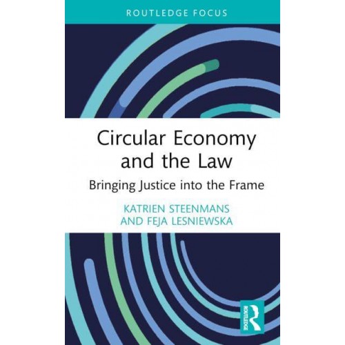 Circular Economy and the Law Bringing Justice Into the Frame - Routledge Focus on Environment and Sustainability