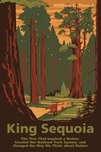 King Sequoia The Tree That Inspired a Nation, Created Our National Park System, and Changed the Way We Think About Nature