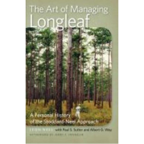 The Art of Managing Longleaf A Personal History of the Stoddard-Neel Approach