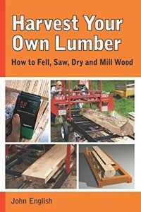 Harvest Your Own Lumber How to Fell, Saw, Dry and Mill Wood