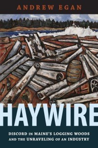 Haywire Discord in Maine's Logging Woods and the Unraveling of an Industry