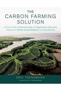 The Carbon Farming Solution A Global Toolkit of Perennial Crops and Regenerative Agriculture Practices for Climate Change Mitigation and Food Security