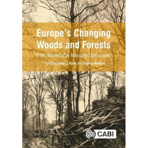 Europe's Changing Woods and Forests From Wildwood to Managed Landscapes