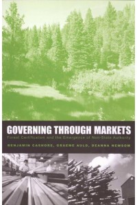Governing Through Markets Forest Certification and the Emergence of Non-State Authority