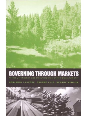 Governing Through Markets Forest Certification and the Emergence of Non-State Authority