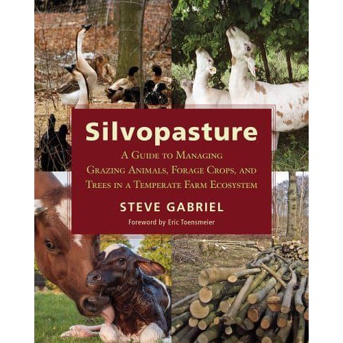 Silvopasture A Guide to Managing Grazing Animals, Forage Crops, and Trees in a Temperate Farm Ecosystem