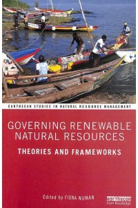 Governing Renewable Natural Resources Theories and Frameworks - Earthscan Studies in Natural Resource Management