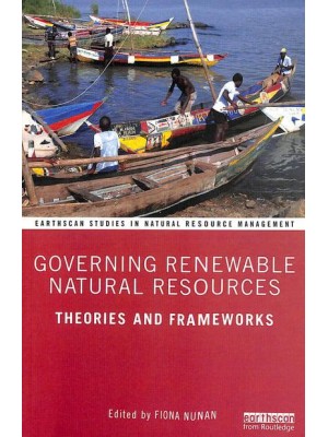 Governing Renewable Natural Resources Theories and Frameworks - Earthscan Studies in Natural Resource Management