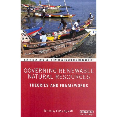 Governing Renewable Natural Resources Theories and Frameworks - Earthscan Studies in Natural Resource Management