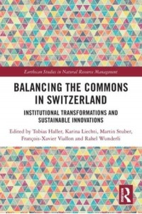 Balancing the Commons in Switzerland: Institutional Transformations and Sustainable Innovations - Earthscan Studies in Natural Resource Management