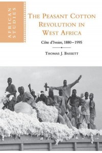 The Peasant Cotton Revolution in West Africa: Cote D'Ivoire, 1880 1995 - African Studies