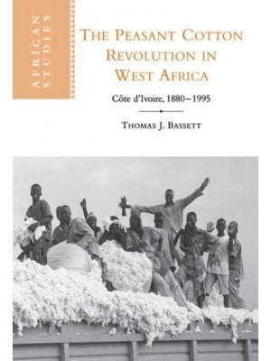 The Peasant Cotton Revolution in West Africa: Cote D'Ivoire, 1880 1995 - African Studies