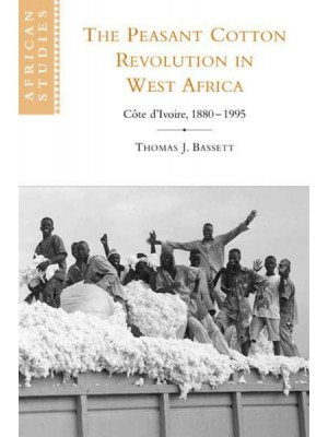 The Peasant Cotton Revolution in West Africa: C Te D'Ivoire, 1880 1995 - African Studies