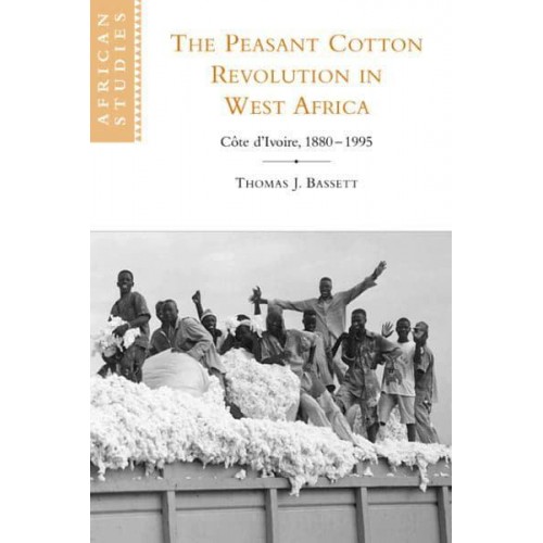 The Peasant Cotton Revolution in West Africa: C Te D'Ivoire, 1880 1995 - African Studies