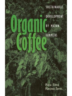 Organic Coffee Sustainable Development by Mayan Farmers - Ohio University Research in International Studies. Latin America Series