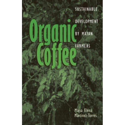 Organic Coffee Sustainable Development by Mayan Farmers - Ohio University Research in International Studies. Latin America Series