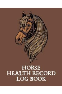 Horse Health Record Log Book: Pet Vaccination Log A Rider's Journal Horse Keeping Veterinary Medicine Equine