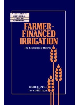 Farmer-Financed Irrigation: The Economics of Reform - Wye Studies in Agricultural and Rural Development