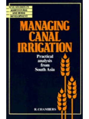 Managing Canal Irrigation: Practical Analysis from South Asia - Wye Studies in Agricultural and Rural Development